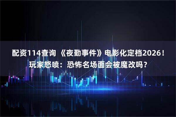 配资114查询 《夜勤事件》电影化定档2026！玩家怒喷：恐怖名场面会被魔改吗？